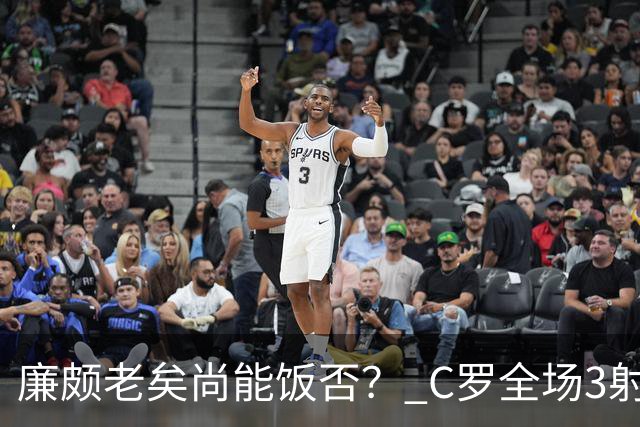廉颇老矣尚能饭否？ C罗全场3射门0射正表现平淡